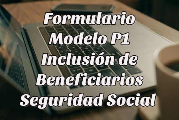 formulario P1 inclusión beneficiarios seguridad social