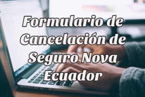 Cómo descargar el Formulario de Cancelación de Seguro Nova Ecuador